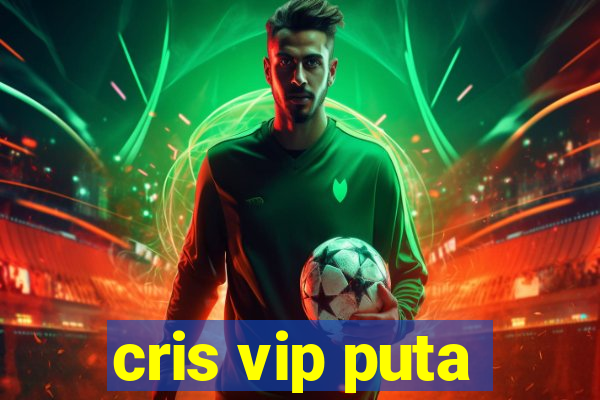 cris vip puta